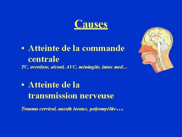 Causes • Atteinte de la commande centrale TC, overdose, alcool, AVC, méningite, intox med…