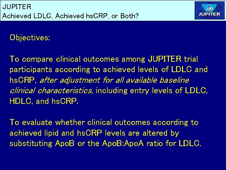 JUPITER Achieved LDLC, Achieved hs. CRP, or Both? Objectives: To compare clinical outcomes among JUPITER Achieved LDLC, Achieved hs. CRP, or Both? Objectives: To compare clinical outcomes among