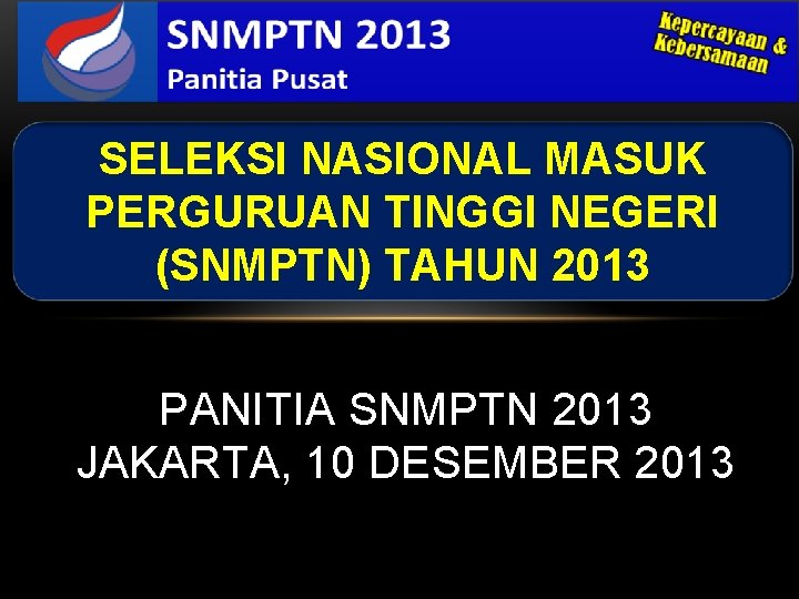 SELEKSI NASIONAL MASUK PERGURUAN TINGGI NEGERI (SNMPTN) TAHUN 2013 PANITIA SNMPTN 2013 JAKARTA, 10