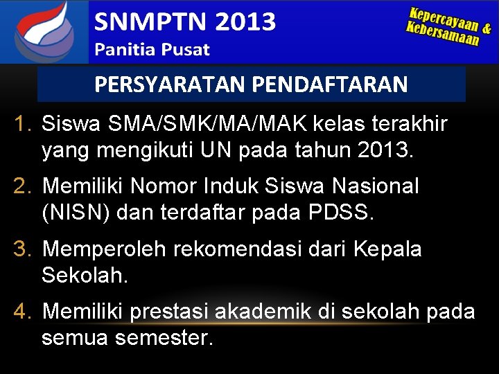 PERSYARATAN PENDAFTARAN 1. Siswa SMA/SMK/MA/MAK kelas terakhir yang mengikuti UN pada tahun 2013. 2.