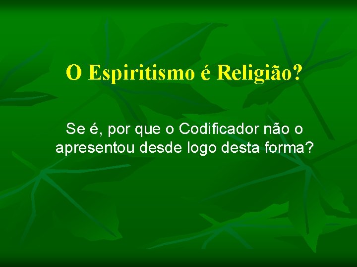 O Espiritismo é Religião? Se é, por que o Codificador não o apresentou desde