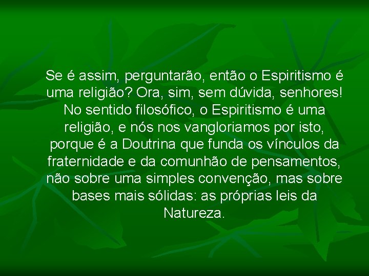 Se é assim, perguntarão, então o Espiritismo é uma religião? Ora, sim, sem dúvida,