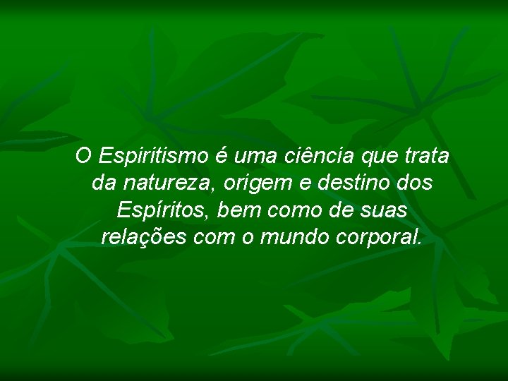 O Espiritismo é uma ciência que trata da natureza, origem e destino dos Espíritos,