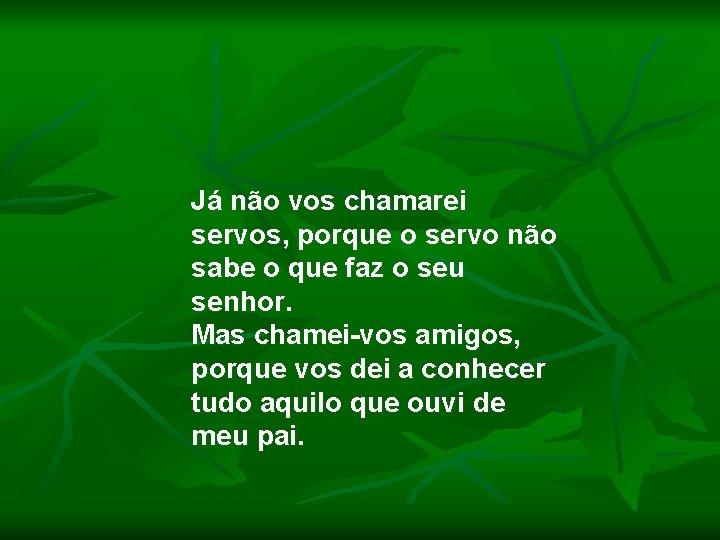 Já não vos chamarei servos, porque o servo não sabe o que faz o