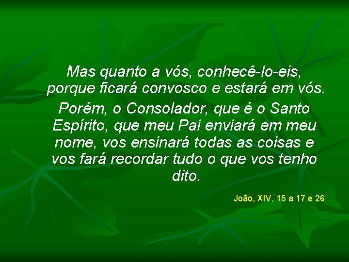 Mas quanto a vós, conhecê-lo-eis, porque ficará convosco e estará em vós. Porém, o