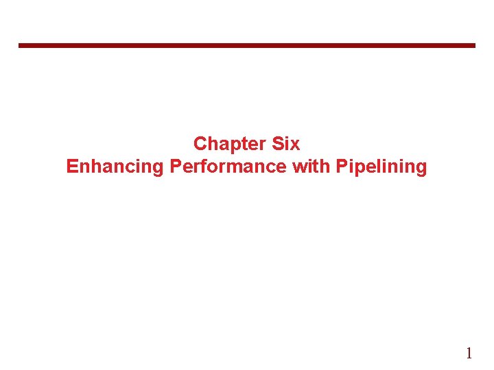 Chapter Six Enhancing Performance with Pipelining 1 