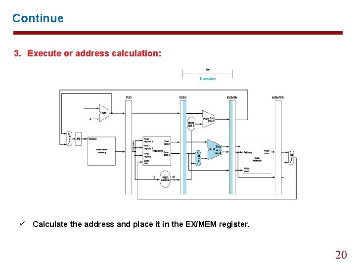 Continue 3. Execute or address calculation: ü Calculate the address and place it in