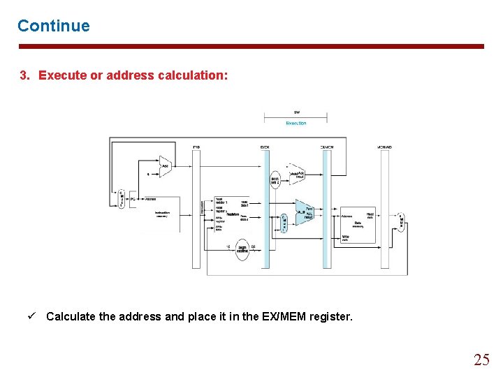 Continue 3. Execute or address calculation: ü Calculate the address and place it in