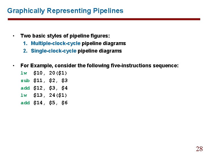 Graphically Representing Pipelines • Two basic styles of pipeline figures: 1. Multiple-clock-cycle pipeline diagrams