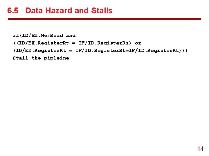 6. 5 Data Hazard and Stalls if(ID/EX. Mem. Read and ((ID/EX. Register. Rt =