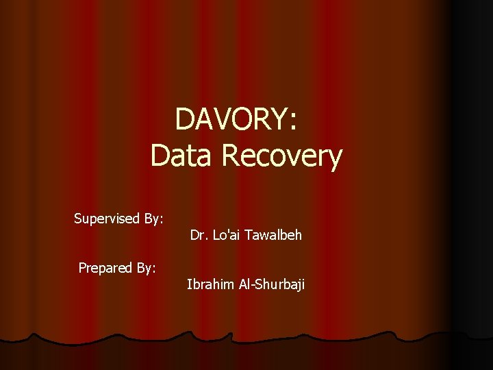 DAVORY: Data Recovery Supervised By: Prepared By: Dr. Lo'ai Tawalbeh Ibrahim Al-Shurbaji 