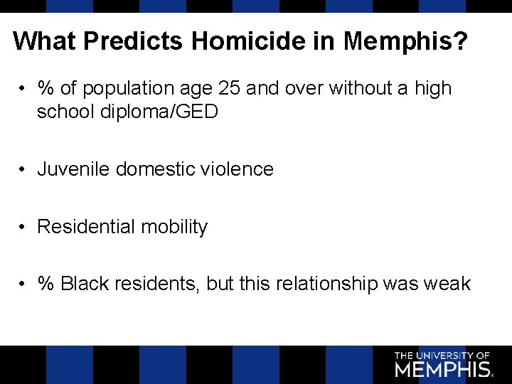 What Predicts Homicide in Memphis? • % of population age 25 and over without