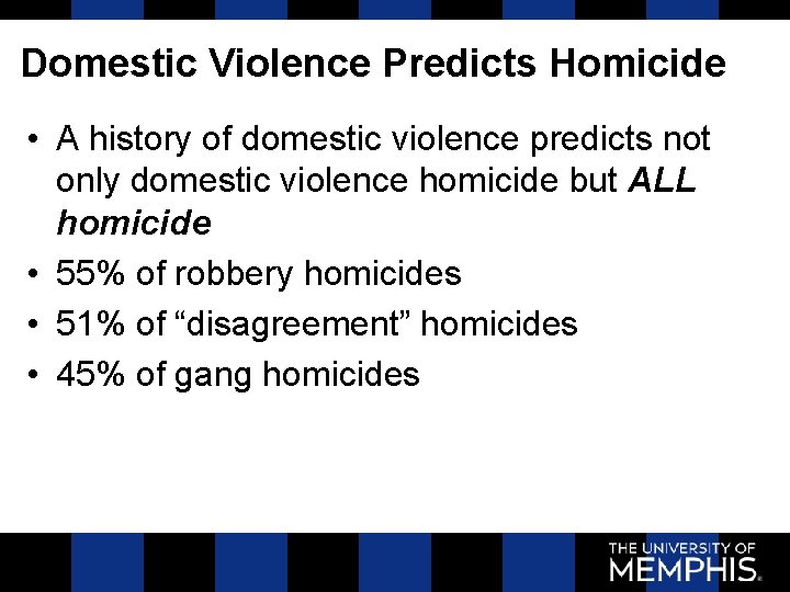 Domestic Violence Predicts Homicide • A history of domestic violence predicts not only domestic