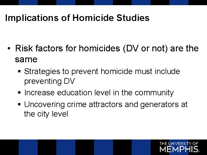 Implications of Homicide Studies • Risk factors for homicides (DV or not) are the