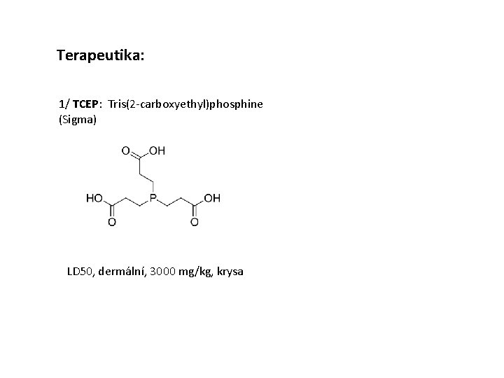 Terapeutika: 1/ TCEP: Tris(2 -carboxyethyl)phosphine (Sigma) LD 50, dermální, 3000 mg/kg, krysa 