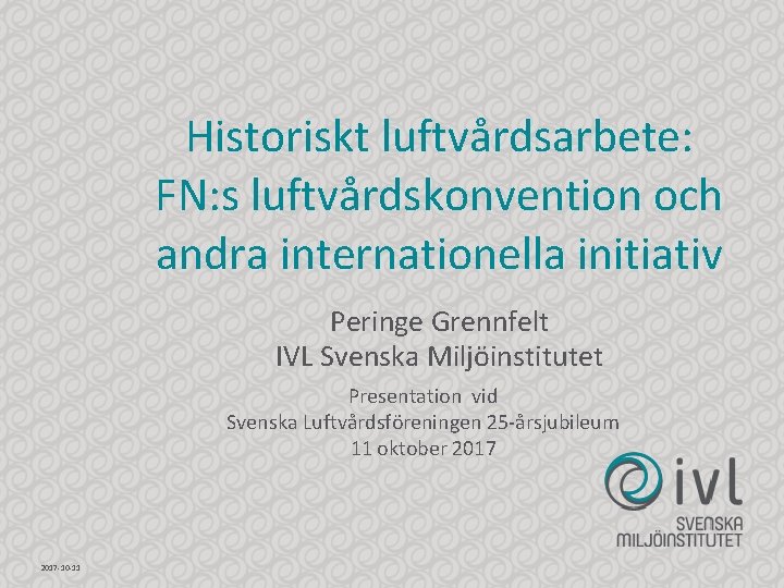 Historiskt luftvårdsarbete: FN: s luftvårdskonvention och andra internationella initiativ Peringe Grennfelt IVL Svenska Miljöinstitutet