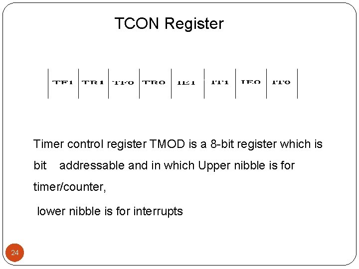 TCON Register Timer control register TMOD is a 8 -bit register which is bit