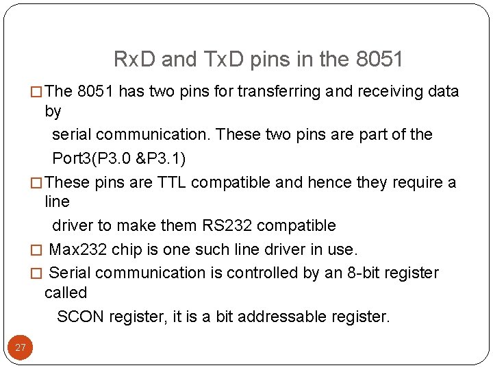 Rx. D and Tx. D pins in the 8051 � The 8051 has two