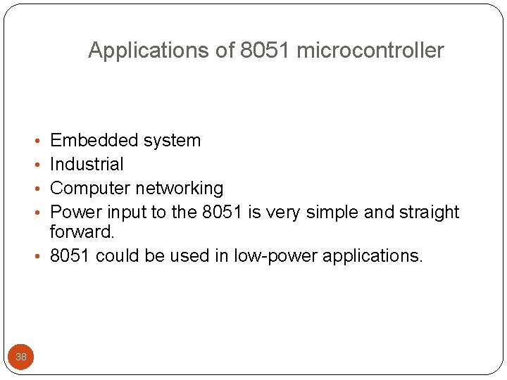 Applications of 8051 microcontroller Embedded system Industrial Computer networking Power input to the 8051