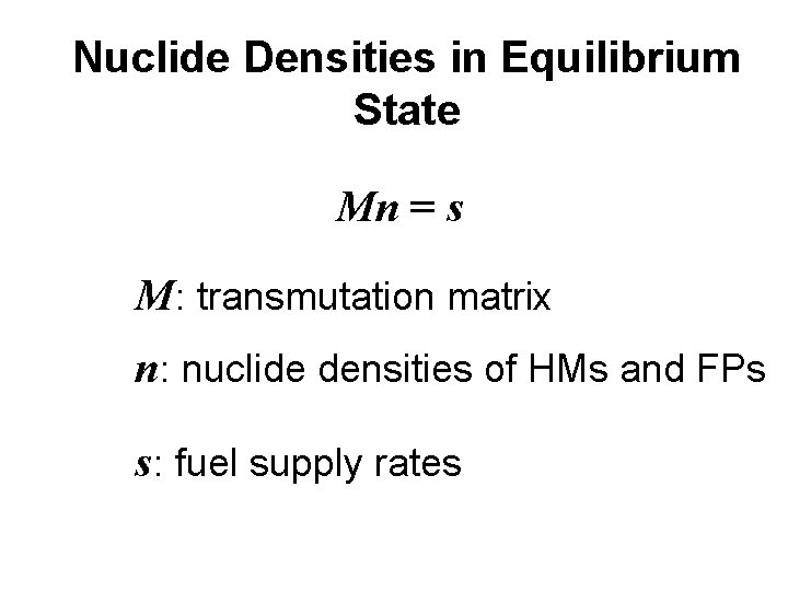 Nuclide Densities in Equilibrium State Mn = s M: transmutation matrix n: nuclide densities
