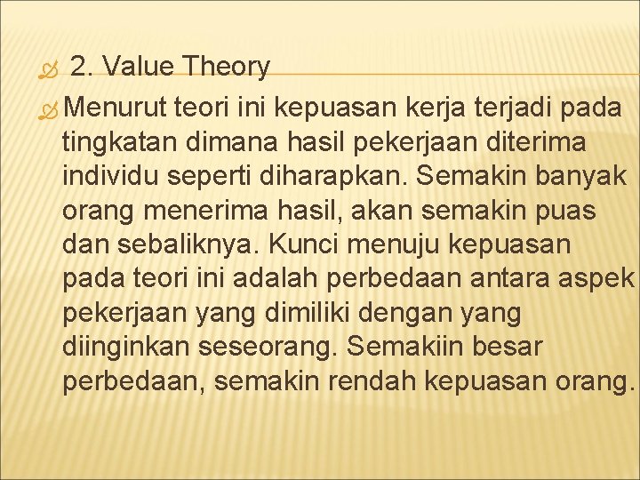 2. Value Theory Menurut teori ini kepuasan kerja terjadi pada tingkatan dimana hasil pekerjaan