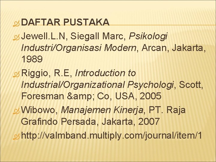 DAFTAR PUSTAKA Jewell. L. N, Siegall Marc, Psikologi Industri/Organisasi Modern, Arcan, Jakarta, 1989