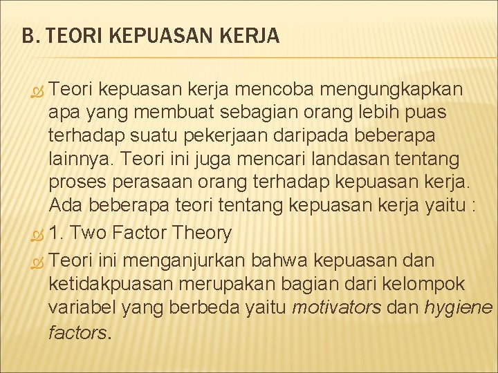 B. TEORI KEPUASAN KERJA Teori kepuasan kerja mencoba mengungkapkan apa yang membuat sebagian orang