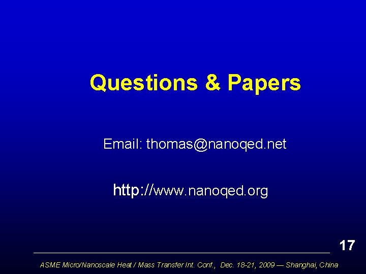 Questions & Papers Email: thomas@nanoqed. net http: //www. nanoqed. org 17 ASME Micro/Nanoscale Heat