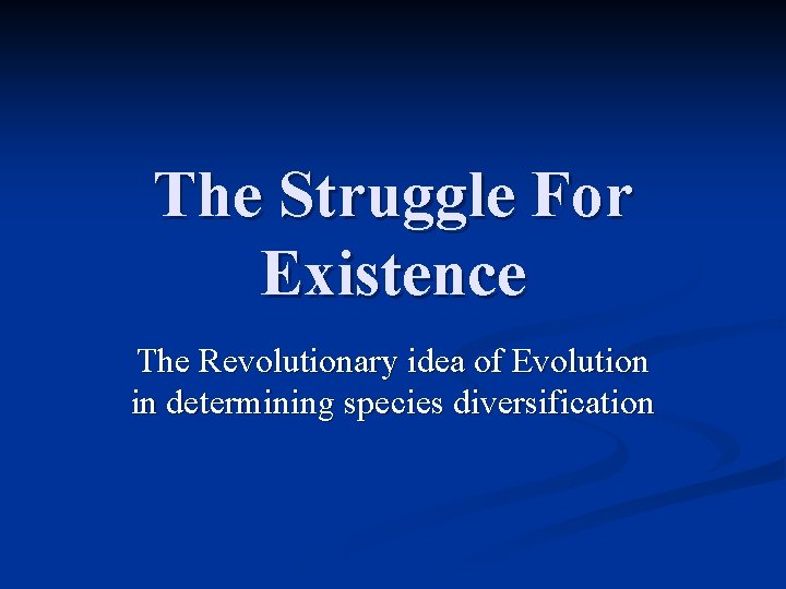 The Struggle For Existence The Revolutionary idea of Evolution in determining species diversification 