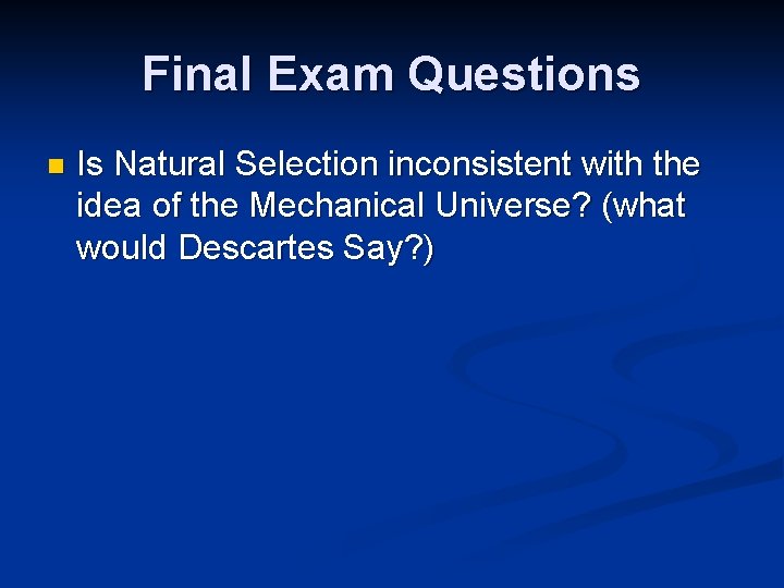 Final Exam Questions n Is Natural Selection inconsistent with the idea of the Mechanical
