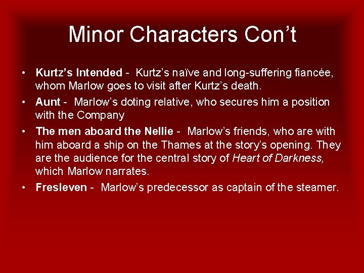 Minor Characters Con’t • Kurtz’s Intended - Kurtz’s naïve and long-suffering fiancée, whom Marlow