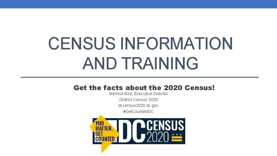 CENSUS INFORMATION AND TRAINING Get the facts about the 2020 Census! Melissa Bird, Executive
