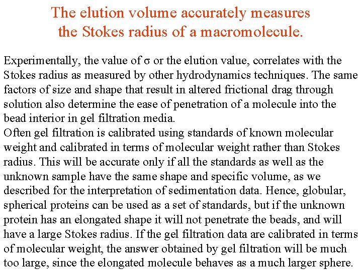 The elution volume accurately measures the Stokes radius of a macromolecule. Experimentally, the value