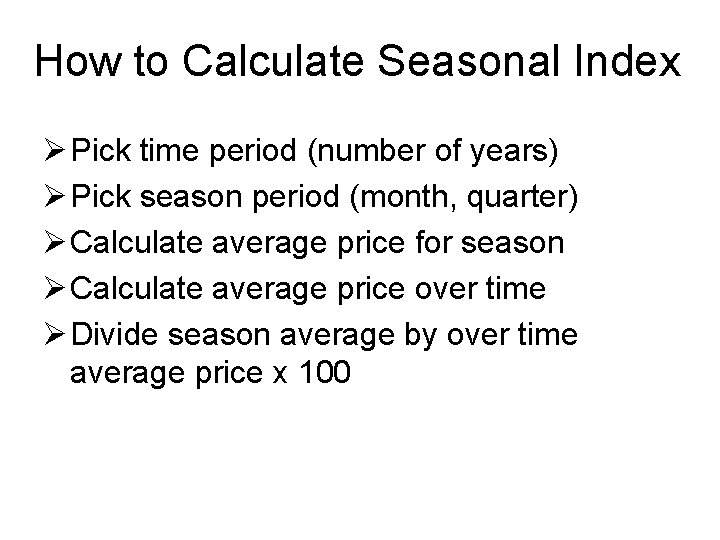 How to Calculate Seasonal Index Ø Pick time period (number of years) Ø Pick