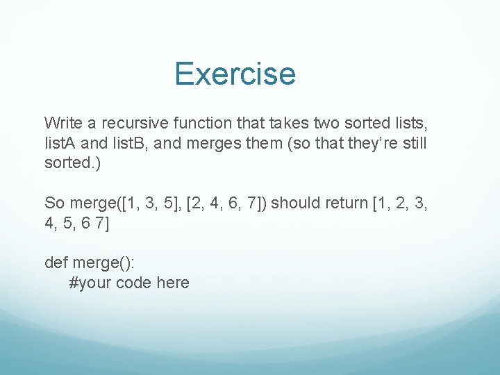 Exercise Write a recursive function that takes two sorted lists, list. A and list.