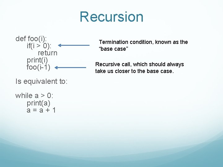 Recursion def foo(i): if(i > 0): return print(i) foo(i-1) Is equivalent to: while a