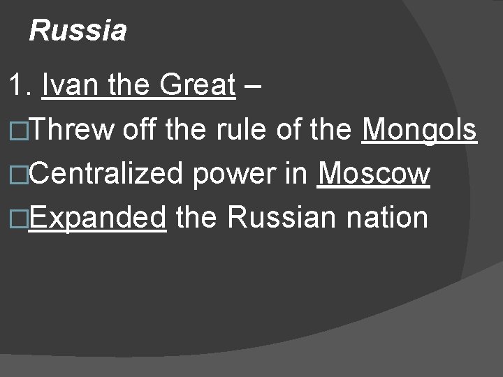 Russia 1. Ivan the Great – �Threw off the rule of the Mongols �Centralized