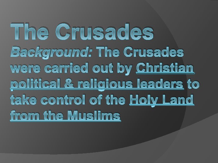 The Crusades Background: The Crusades were carried out by Christian political & religious leaders