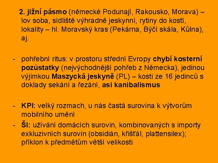 2. jižní pásmo (německé Podunají, Rakousko, Morava) – lov soba, sídliště výhradně jeskynní, rytiny