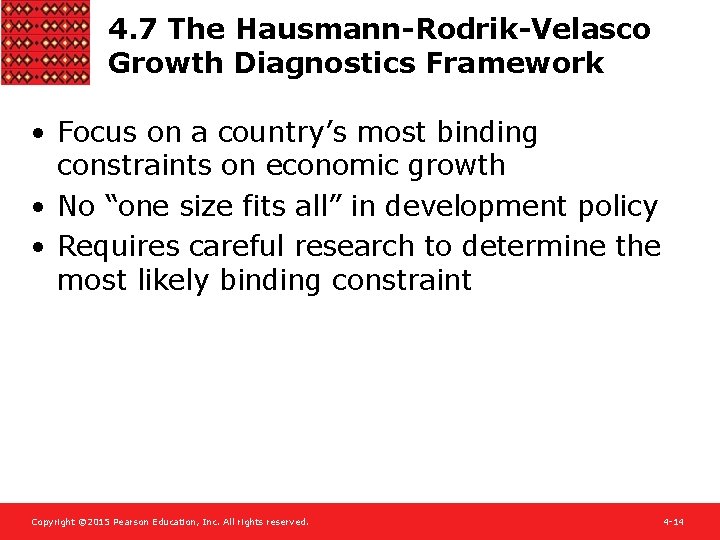 4. 7 The Hausmann-Rodrik-Velasco Growth Diagnostics Framework • Focus on a country’s most binding