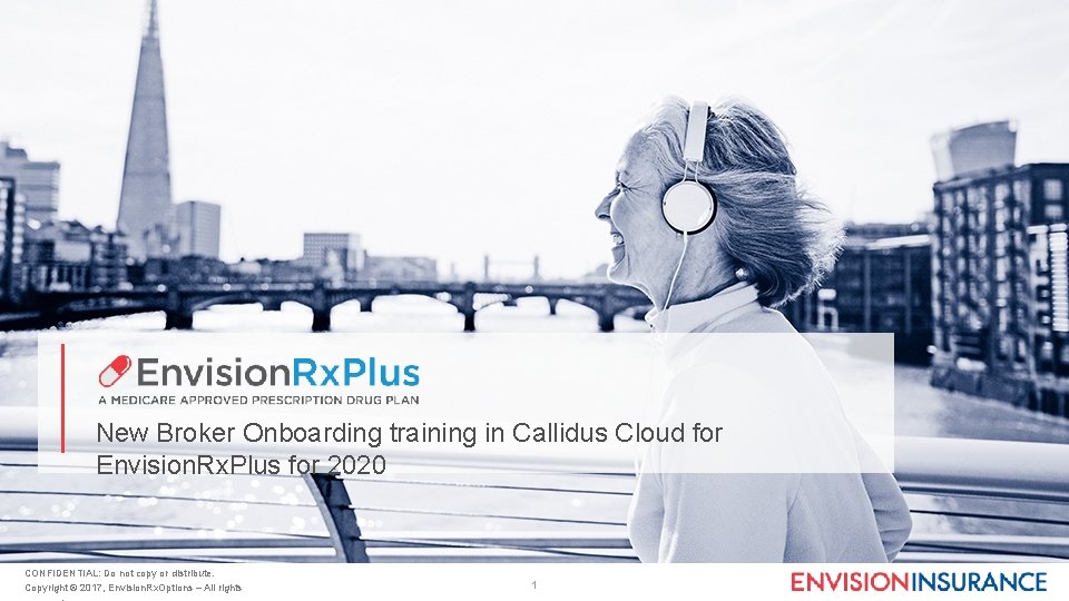 New Broker Onboarding training in Callidus Cloud for Envision. Rx. Plus for 2020 CONFIDENTIAL: