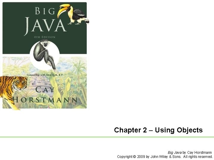 Chapter 2 – Using Objects Big Java by Cay Horstmann Copyright © 2009 by