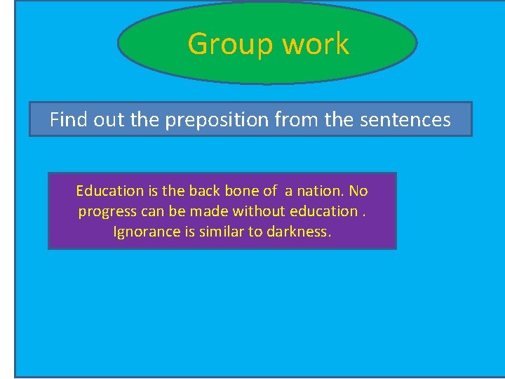 Group work Find out the preposition from the sentences Education is the back bone