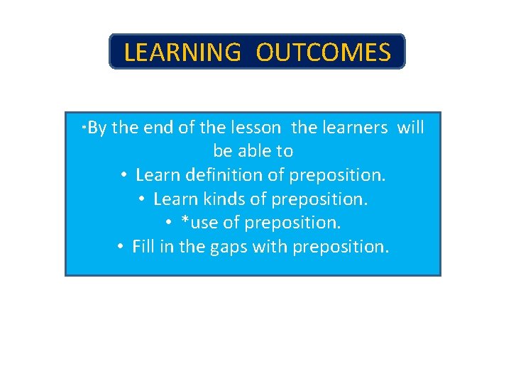LEARNING OUTCOMES *By the end of the lesson the learners will be able to