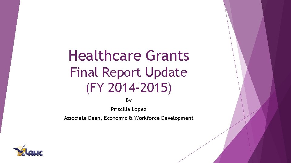 Healthcare Grants Final Report Update (FY 2014 -2015) By Priscilla Lopez Associate Dean, Economic