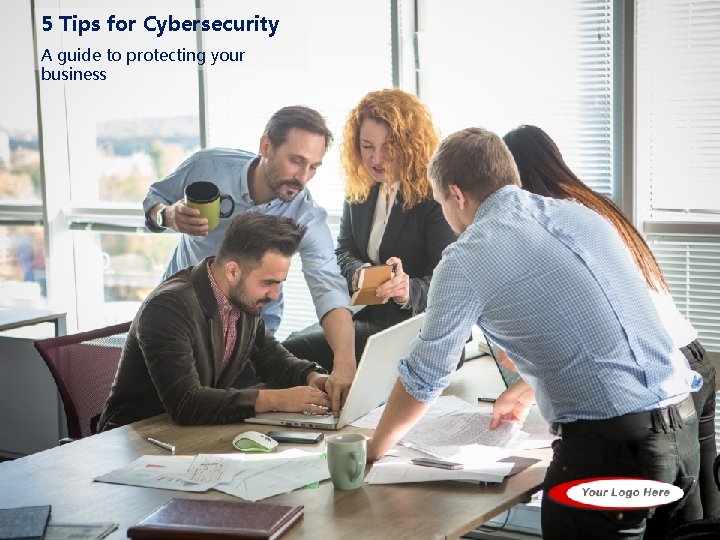 5 Tips for Cybersecurity A guide to protecting your business 