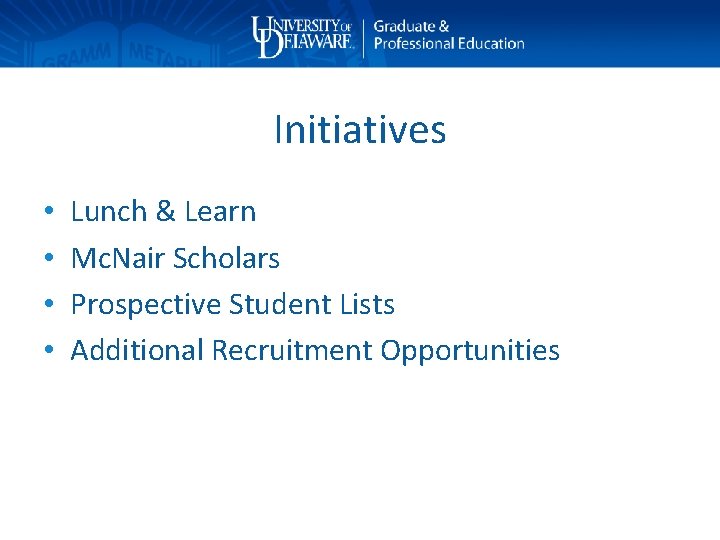 Initiatives • • Lunch & Learn Mc. Nair Scholars Prospective Student Lists Additional Recruitment