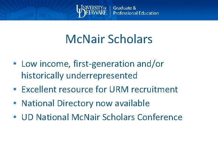 Mc. Nair Scholars • Low income, first-generation and/or historically underrepresented • Excellent resource for