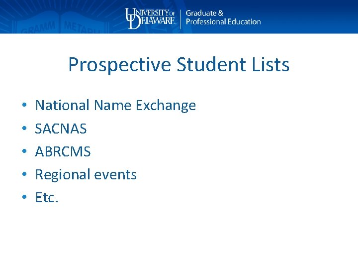 Prospective Student Lists • • • National Name Exchange SACNAS ABRCMS Regional events Etc.