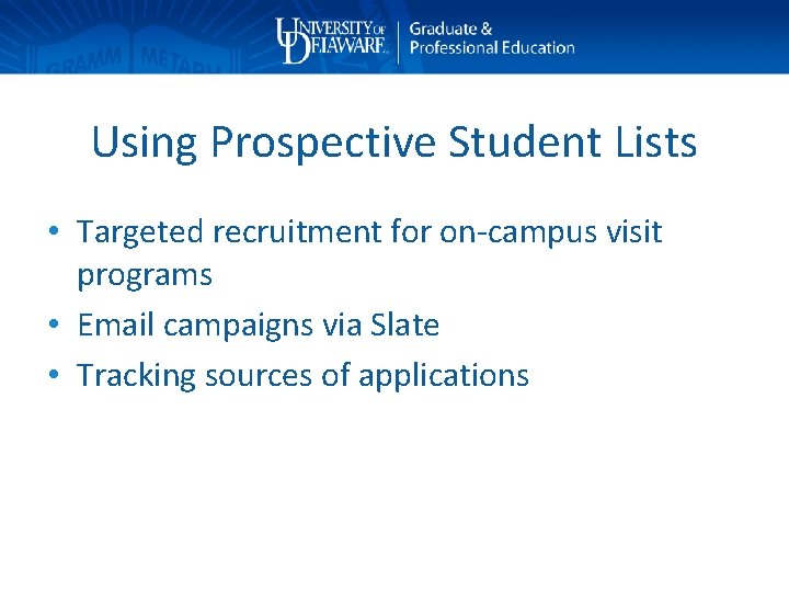 Using Prospective Student Lists • Targeted recruitment for on-campus visit programs • Email campaigns